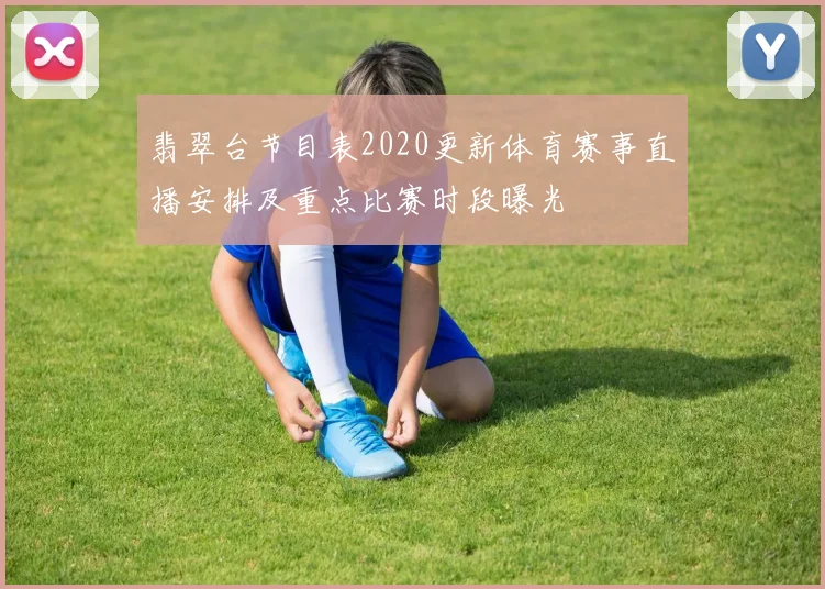 翡翠台节目表2020更新体育赛事直播安排及重点比赛时段曝光