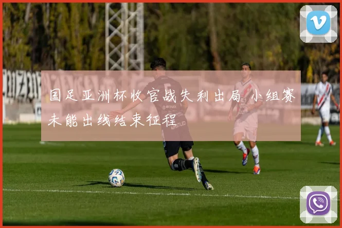 国足亚洲杯收官战失利出局 小组赛未能出线结束征程