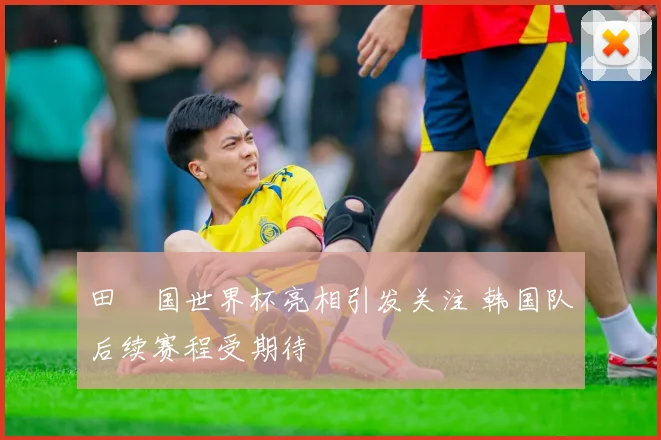 田柾国世界杯亮相引发关注 韩国队后续赛程受期待