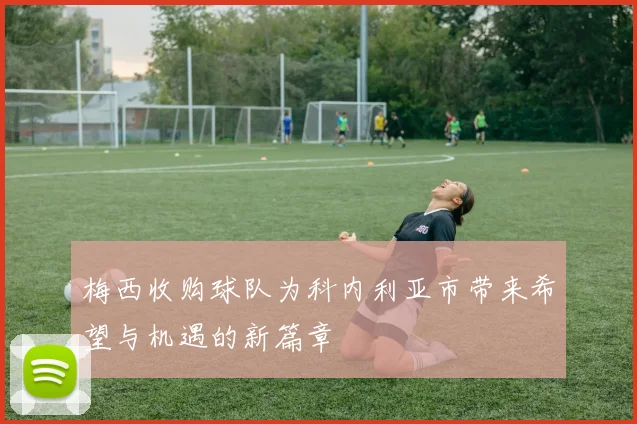 梅西收购球队为科内利亚市带来希望与机遇的新篇章